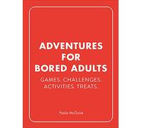 Adventures for Bored Adults: Games. Challenges. Activities. Treats.