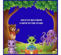 Adventures from earth to the stars.: 5 Illustrated Tales of Friendship, Teamwork, and Discovery for Kids Ages 3-8