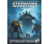adventures in a world of steampunk inventions: A Coloring Book For A Journey Through Gears, Goggles, Steampunk Machines, And Imagination