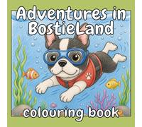 Adventures in BostieLand Colouring Book: Fun scenes featuring the Boston Terrier