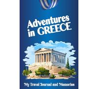 Adventures in GREECE: My Travel Journal and Memories: Logbook to Explore and Record Your Adventures. For adults & kids. Personalized practical ... unforgettable memories of a memorable trip.