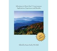 Adventures in Hemi-Sync(R) Consciousness: Real Life Applications, Experiences and Benefits