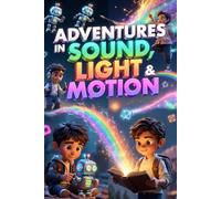 Adventures in Sound, Light & Motion: Fun and Inspiring Science Stories for Kids Ages 6-12 to Explore Energy, Waves, Heat, Electricity, and Motion