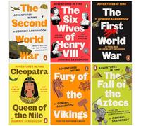 Adventures in Time Collection 6 Books Set By Dominic Sandbrook (The Second World War, Six Wives of Henry VIII, First World War, Cleopatra Queen of the Nile, Fury of The Vikings & Fall of the Aztecs)