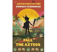 Adventures in time: the fall of the aztecs - Sandbrook Dominic