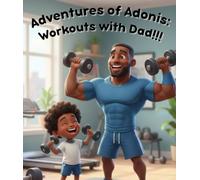 Adventures of Adonis: Workouts with Dad!!!: Children's Book
