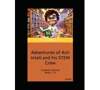 Adventures of Arti Intell and His STEM Crew: Complete Collection Books 1-10