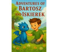 Adventures of Bartosz and Iskierek: A Heartwarming Tale of Friendship, Courage, and Magic