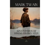Adventures of Huckleberry Finn: An Unabridged Classic of Friendship, Choice, and the Search for What Is Right