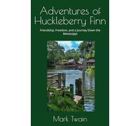 Adventures of Huckleberry Finn: Friendship, Freedom, and a Journey Down the Mississippi