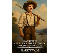 ADVENTURES OF HUCKLEBERRY FINN (Tom Sawyer’s Comrade): Timeless Edition Featuring Authentic Illustrations