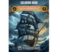 ADVENTURES OF PIRATES AND CORSAIRS COLORINGBOOK: The High Seas Await: Dramatic Scenes of Pirate Life, Epic Battles, and Hidden Treasures. 50 fabulous illustrations for Adults