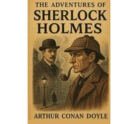 Adventures of Sherlock Holmes by Arthur Conan Doyle: Classic Detective Mysteries by Arthur Conan Doyle - Illustrated Edition with Original Stories of Sherlock Holmes and Dr. Watson