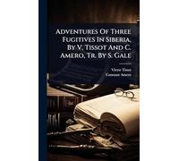 Adventures Of Three Fugitives In Siberia, By V. Tissot And C. Amero, Tr. By S. Gale