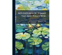 Adventures Of Tommy Tad And Polly Wog