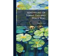 Adventures Of Tommy Tad And Polly Wog