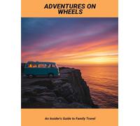 Adventures On Wheels: An Insider'S Guide To Family Travel