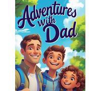 Adventures With Dad: A Father-Child Memory Log to Track Adventures, Activities, Milestones, and Special Moments Together