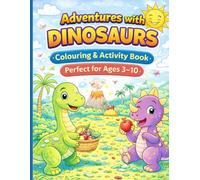 Adventures with Dinosaurs: Fun & Friendly Dinosaur Scenes - Colouring and Activities for Ages 3-10