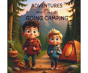 Adventures With Wyatt And Eli Going Camping: Camping Adventure, Early Reader Story For Beginners, Sibling's Camping Story, Ages 5-8
