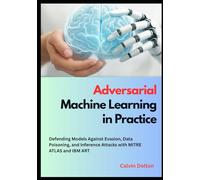 Adversarial Machine Learning in Practice: Defending Models Against Evasion, Data Poisoning, and Inference Attacks with MITRE ATLAS and IBM ART