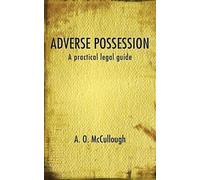 Adverse Possession - A practical legal guide - McCullough A. O.