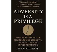 Adversity Is a Privilege: How Hardship Builds Psychological Strength, Meaning, and an Unfair Advantage