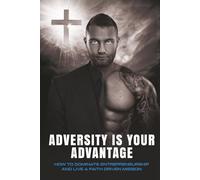 Adversity Is Your Advantage: How To Dominate Entrepreneurship And Live A Faith-Driven Mission