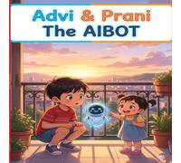 Advi & Prani: The AIBOT: Hello, AIBO! - A Story About AI for Curious Kids