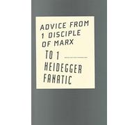 Advice from 1 Disciple of Marx to 1 Heidegger Fanatic