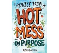 Advice from a Hot Mess on Purpose: How to Reboot Your Life (Even if it's Glitching): 1