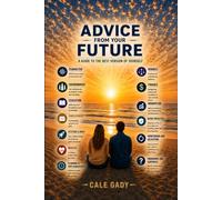 Advice from Your Future: A Guide to the Best Version of Yourself