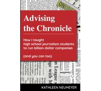 Advising the Chronicle: How I taught high school journalism students to run billion-dollar companies (and you can too)