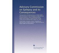 Advisory Commission on Epilepsy and its Consequences: Hearing before the Subcommittee on Public Health and Environment of the Committee on Interstate ... (and all identical bills), August 12, 1974
