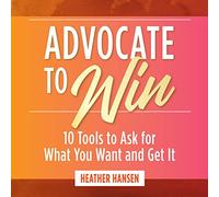 Advocate to Win: 10 strumenti per chiedere quello che vuoi e ottenerlo