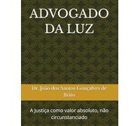 ADVOGADO DA LUZ: A Justiça como valor absoluto, não circunstanciado