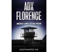 ADX Florence: America's Most Secure Prison: The True Story of Isolation, Control, and Survival Inside the Supermax