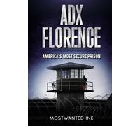 ADX Florence: America's Most Secure Prison: The True Story of Isolation, Control, and Survival Inside the Supermax