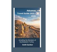 Adıyaman Travel Guide 2025 - 2026: Unveiling the Wonders of Southeastern Turkey