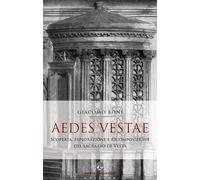 Aedes Vestae. Scoperta, esplorazione e ricomposizione del sacrario di Vesta nel Foro Romano