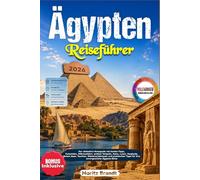 Ägypten Reiseführer 2026: Der ultimative Reiseguide mit Insider-Tipps, Pyramiden, Nilkreuzfahrt, antiken Tempeln, Kairo, Luxor, Hurghada, Rotem Meer, ... Tipps für Ihre unvergessliche Ägypten-Reise