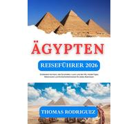 Ägypten Reiseführer 2026: Entdecken Sie Kairo, die Pyramiden, Luxor und den Nil, InsiderTipps, Reiserouten und Sicherheitshinweise für jedes Abenteuer.