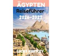 ÄGYPTEN Reiseführer 2026 (Ultimativer Reiseführer, versteckte Juwelen, Erstbesucher, Reiseroute und Budgets 2026-2027)