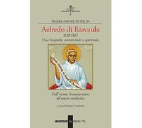 Aelredo di Rievalux 1110-1167. Una biografia esistenziale e spirituale. Dall'uom