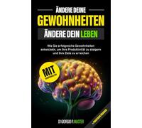 Ändere deine Gewohnheiten, ändere dein Leben: Wie Sie erfolgreiche Gewohnheiten entwickeln, um Ihre Produktivität zu steigern und Ihre Ziele zu erreichen