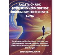 Ängstlich und abweisend vermeidende Bindungswiederherstellung: Ein wissenschaftlich fundierter Leitfaden zum Verständnis von Intimitätsängsten, zur Heilung und zur Neuausrichtung Ihres Geistes auf erf