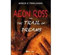Aeon Ross and the trail of dreams di Marco V. Pogliaghi, 2014, Youcanpri - ER