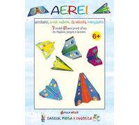 Aerei acrobatici, a volo radente, da velocità, intergalattici. 7 modelli 21 aerei pronti all'uso da ritagliare, piegare e lanciare