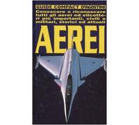 Aerei. Conoscere e riconoscere tutti gli aerei ed elicotteri più importanti, civili e militari, storici ed attuali. Ediz. illustrata