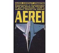 Aerei. Conoscere e riconoscere tutti gli aerei ed elicotteri più importanti, civili e militari, storici ed attuali. Ediz. illustrata